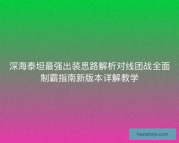 深海泰坦最强出装思路解析对线团战全面制霸指南新版本详解教学